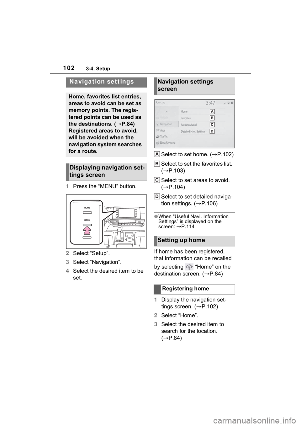 TOYOTA SIENNA HYBRID 2021 Accessories, Audio & Navigation (in English) 1023-4. Setup
3-4.Setup
1Press the “MENU” button.
2 Select “Setup”.
3 Select “Navigation”.
4 Select the desired item to be
set. Select to set home. (
P.102)
Select to set the favorites TOYOTA SIENNA HYBRID 2021 Accessories, Audio & Navigation (in English) 1023-4. Setup
3-4.Setup
1Press the “MENU” button.
2 Select “Setup”.
3 Select “Navigation”.
4 Select the desired item to be
set. Select to set home. (
P.102)
Select to set the favorites
