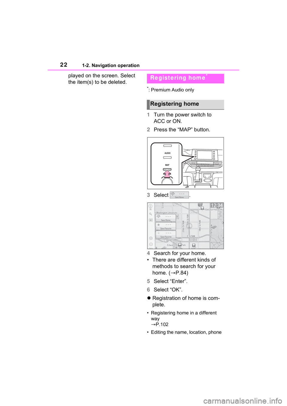 TOYOTA SIENNA HYBRID 2021  Accessories, Audio & Navigation (in English) 221-2. Navigation operation
played on the screen. Select 
the item(s) to be deleted.
*: Premium Audio only
1Turn the power switch to 
ACC or ON.
2 Press the “MAP” button.
3 Select  .
4 Search for 