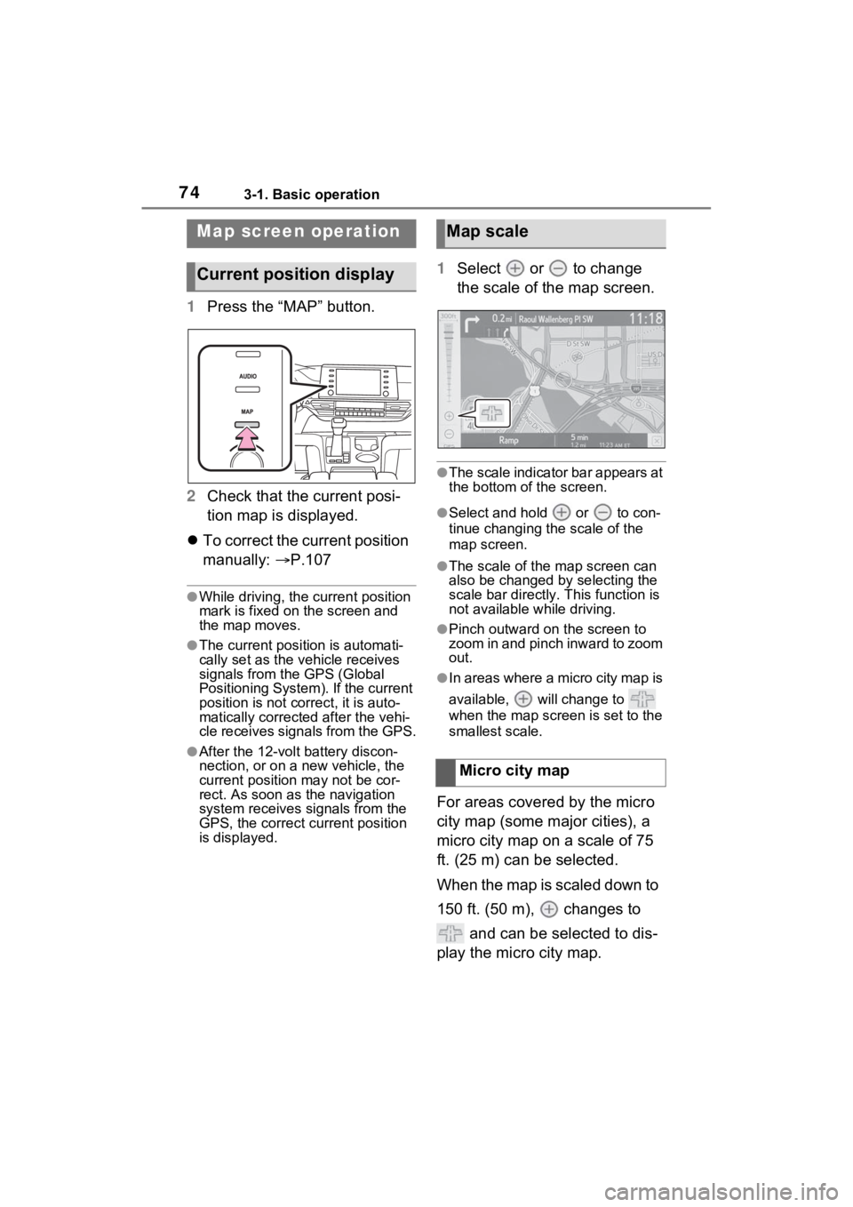 TOYOTA SIENNA HYBRID 2021  Accessories, Audio & Navigation (in English) 743-1. Basic operation
1Press the “MAP” button.
2 Check that the current posi-
tion map is displayed.
 To correct the current position 
manually:  P.107
●While driving, the cu rrent positi