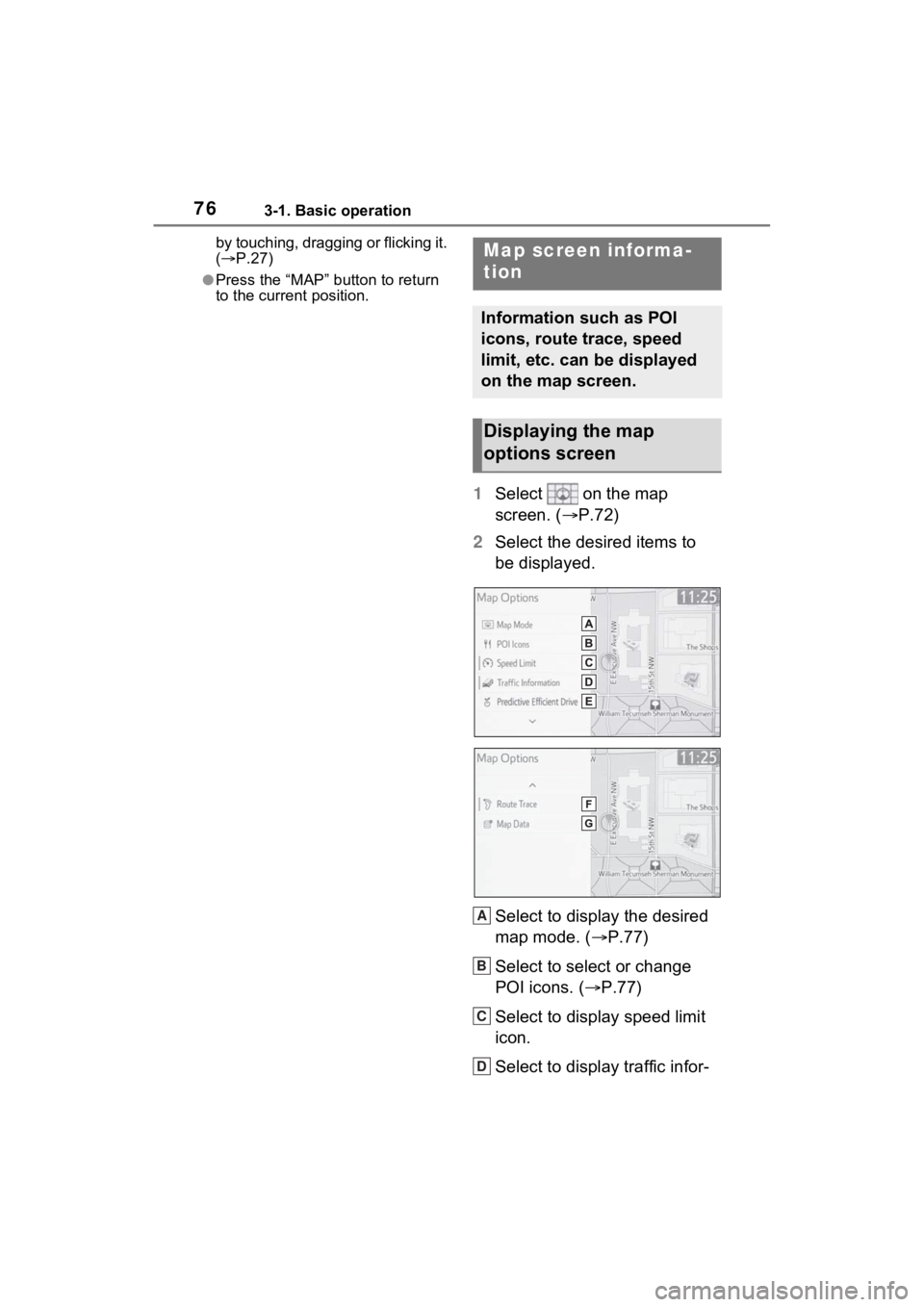 TOYOTA SIENNA HYBRID 2021  Accessories, Audio & Navigation (in English) 763-1. Basic operation
by touching, dragging or flicking it. 
( P.27)
●Press the “MAP” button to return 
to the current position.
1 Select   on the map 
screen. ( P.72)
2 Select the desire