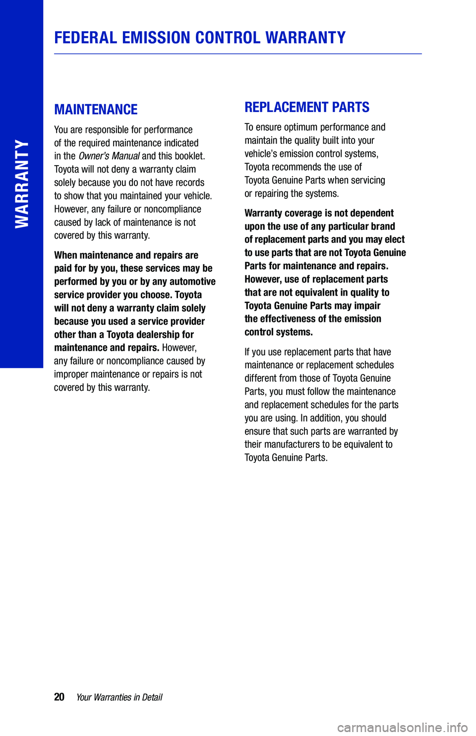 TOYOTA SIENNA HYBRID 2021  Warranties & Maintenance Guides (in English) 20Your Warranties in Detail
WARRANTY
 
 
MAINTENANCE
You are responsible for performance  
of the required maintenance indicated  
in the Owner’s Manual and this booklet. 
Toyota will not deny a war