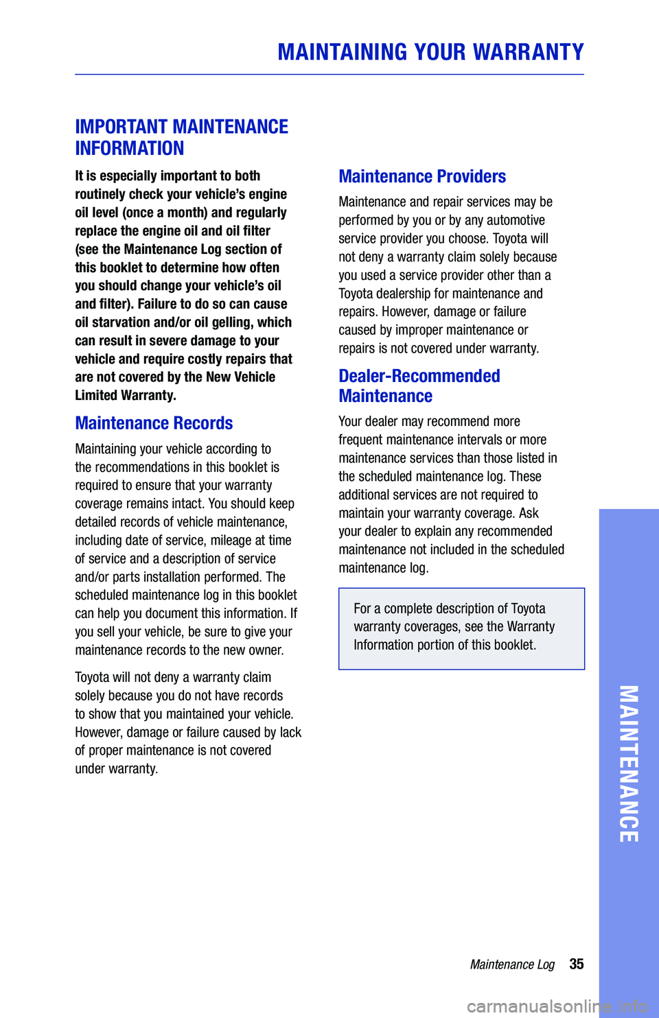 TOYOTA SIENNA HYBRID 2021  Warranties & Maintenance Guides (in English) 35Maintenance Log
MAINTENANCE
MAINTAINING YOUR WARRANTY
 
IMPORTANT MAINTENANCE 
INFORMATION
It is especially important to both  
routinely check your vehicle’s engine  
oil level (once a month) and