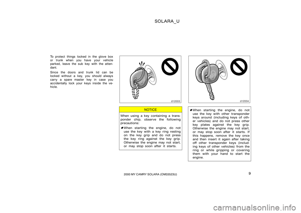 TOYOTA SOLARA 2000   (in English) User Guide SOLARA_U
92000 MY CAMRY SOLARA (OM33523U)
To protect things locked in the glove box
or trunk when you have your vehicle
parked, leave the sub key with the atten-
dant.
Since the doors and trunk  lid  