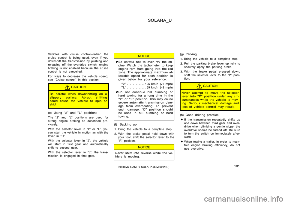 TOYOTA SOLARA 2000  Owners Manual (in English) SOLARA_U
1012000 MY CAMRY SOLARA (OM33523U)
Vehicles with cruise controlWhen the
cruise control is being used, even if you
downshift the transmission by pushing and
releasing off the overdrive switch