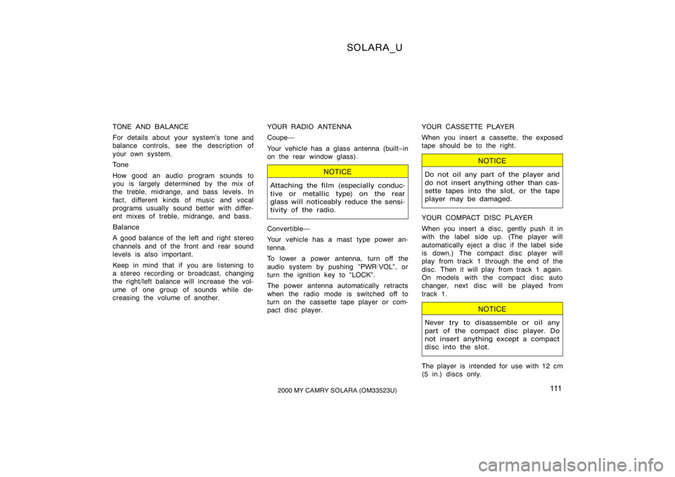 TOYOTA SOLARA 2000  Owners Manual (in English) SOLARA_U
1112000 MY CAMRY SOLARA (OM33523U)
TONE AND BALANCE
For details about your system’s tone and
balance controls, see the description of
your own system.
Tone
How good an audio program sounds 