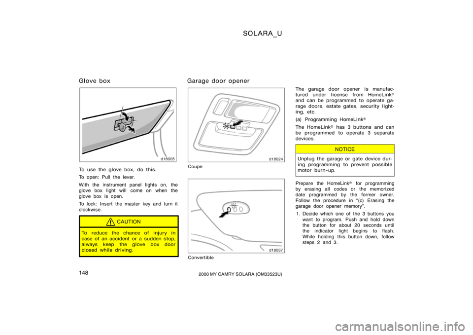 TOYOTA SOLARA 2000  Owners Manual (in English) SOLARA_U
1482000 MY CAMRY SOLARA (OM33523U)
Glove box
To use the glove box, do this.
To open: Pull the lever.
With the instrument panel lights on, the
glove box light will  come on when the
glove box 