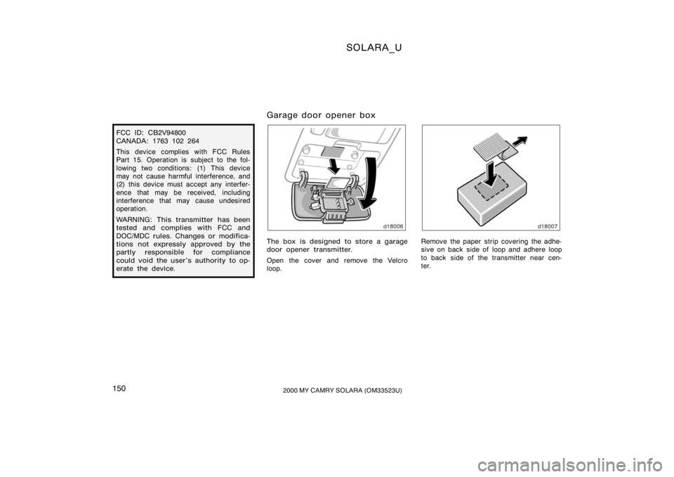 TOYOTA SOLARA 2000  Owners Manual (in English) SOLARA_U
1502000 MY CAMRY SOLARA (OM33523U)
FCC ID: CB2V94800
CANADA: 1763 102 264
This device complies with FCC Rules
Part 15. Operation is subject to the fol-
lowing two conditions: (1) This device
