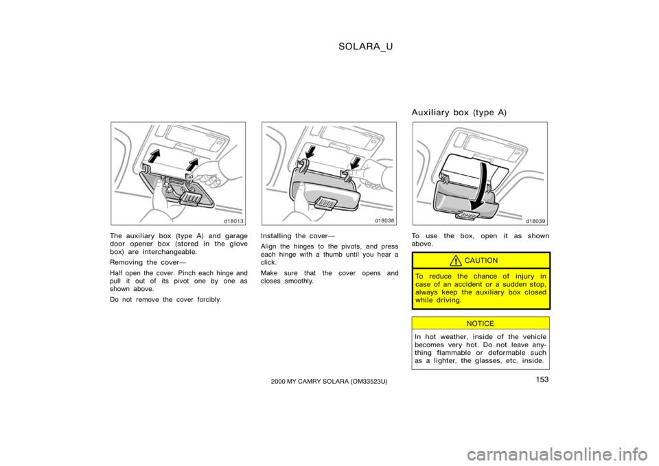 TOYOTA SOLARA 2000  Owners Manual (in English) SOLARA_U
1532000 MY CAMRY SOLARA (OM33523U)
The auxiliary box (type A) and garage
door opener box (stored in the glove
box) are interchangeable.
Removing the cover
Half open  the cover.  Pinch each h