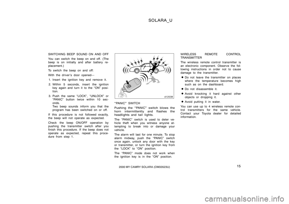 TOYOTA SOLARA 2000   (in English) User Guide SOLARA_U
152000 MY CAMRY SOLARA (OM33523U)
SWITCHING BEEP SOUND ON AND OFF
You can switch the beep on and off. (The
beep is on initially and after battery re-
placement.)
To switch the beep on and off