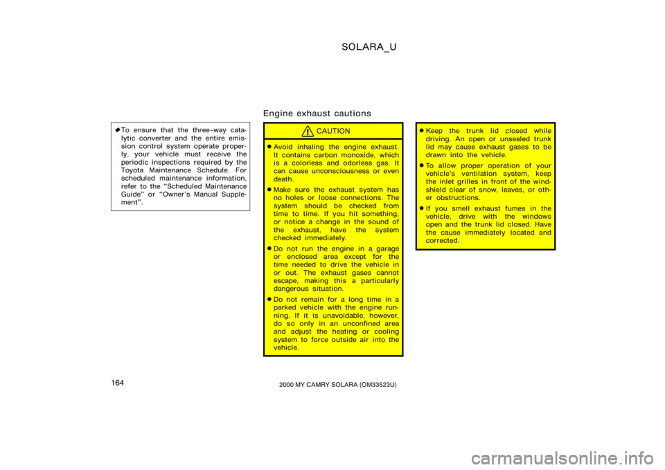 TOYOTA SOLARA 2000  Owners Manual (in English) SOLARA_U
1642000 MY CAMRY SOLARA (OM33523U)
To ensure that the three−way cata-
lytic converter and the entire emis-
sion control system operate proper-
ly, your vehicle must  receive the
periodic i