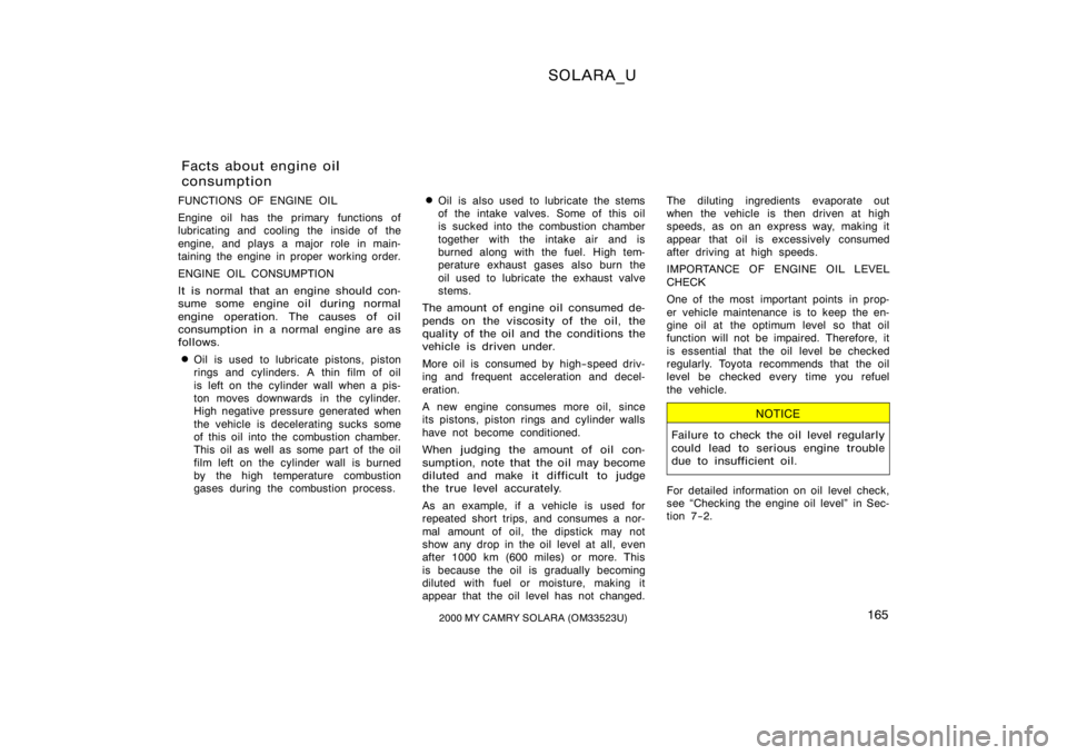 TOYOTA SOLARA 2000  Owners Manual (in English) SOLARA_U
1652000 MY CAMRY SOLARA (OM33523U)
FUNCTIONS OF ENGINE OIL
Engine oil has the primary functions of
lubricating and cooling the inside of the
engine, and plays a major role in main-
taining th