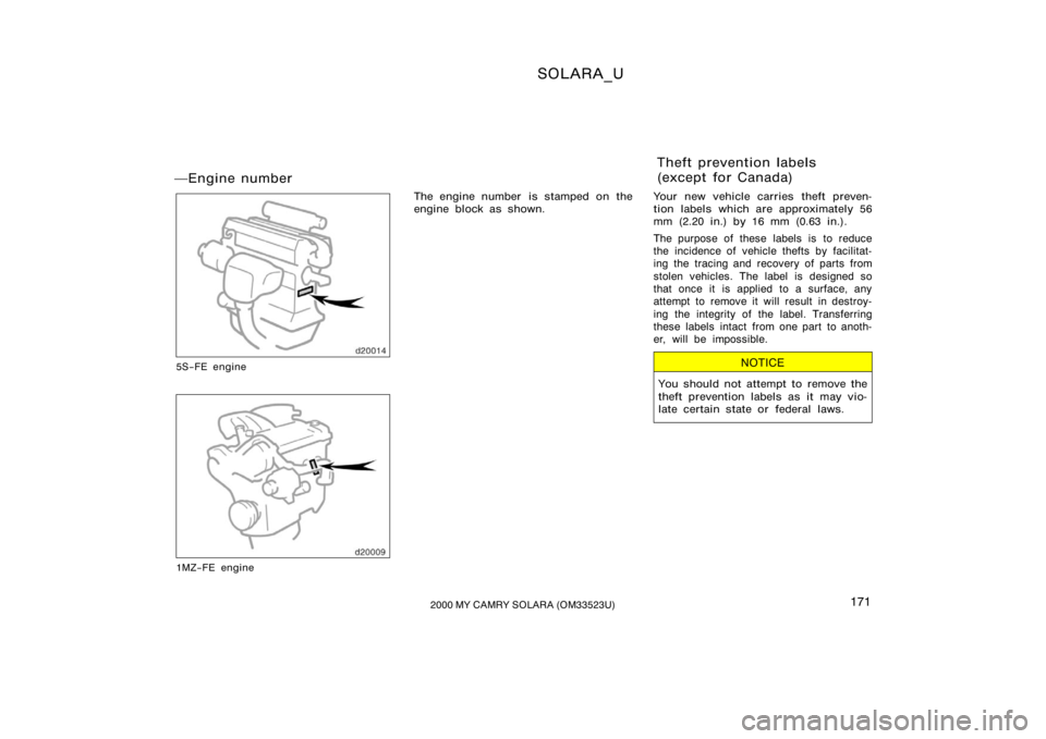 TOYOTA SOLARA 2000  Owners Manual (in English) SOLARA_U
1712000 MY CAMRY SOLARA (OM33523U)
Engine number
5S−FE engine
1MZ−FE engine
The engine number  is stamped on the
engine block as shown. Your new vehicle carries theft preven-
tion labels