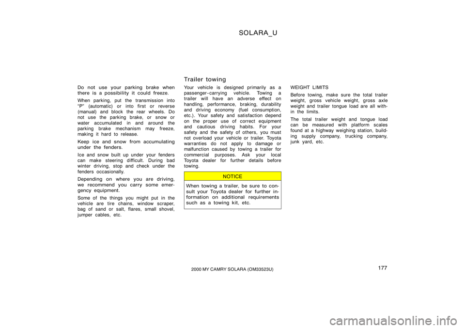 TOYOTA SOLARA 2000  Owners Manual (in English) SOLARA_U
1772000 MY CAMRY SOLARA (OM33523U)
Do not use your parking brake when
there is a possibility it could freeze.
When parking, put the transmission into
P" (automatic) or into first or reve