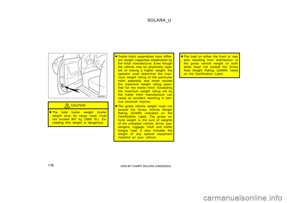 TOYOTA SOLARA 2000  Owners Manual (in English) SOLARA_U
1782000 MY CAMRY SOLARA (OM33523U)
CAUTION
The total trailer weight (trailer
weight plus its cargo load) must
not exceed 907 kg (2000 lb.). Ex-
ceeding this weight is dangerous.
Trailer−h