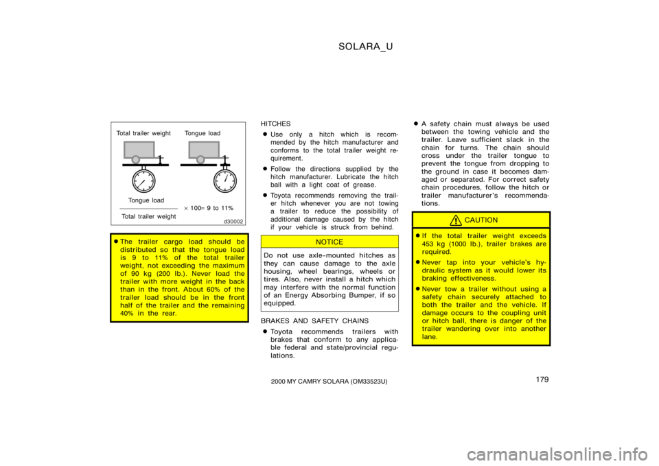 TOYOTA SOLARA 2000  Owners Manual (in English) SOLARA_U
1792000 MY CAMRY SOLARA (OM33523U)
Total trailer weight
Total trailer weight Tongue load
Tongue load × 100 = 9 to 11%
The trailer cargo load should be
distributed so that the tongue load
is