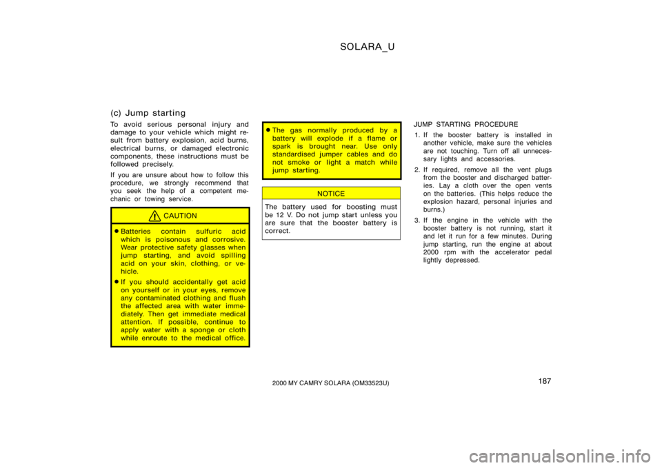 TOYOTA SOLARA 2000  Owners Manual (in English) SOLARA_U
1872000 MY CAMRY SOLARA (OM33523U)
(c) Jump starting
To avoid serious personal injury and
damage to your vehicle which might re-
sult from battery explosion, acid burns,
electrical burns, or 
