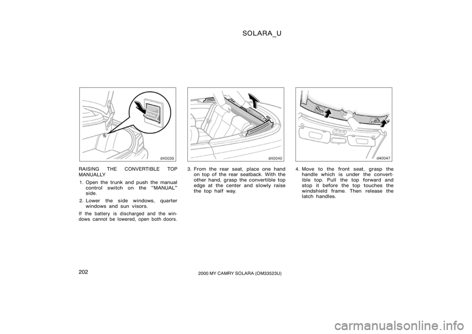 TOYOTA SOLARA 2000  Owners Manual (in English) SOLARA_U
2022000 MY CAMRY SOLARA (OM33523U)
RAISING THE CONVERTIBLE TOP
MANUALLY
1. Open the trunk and push the manual control switch on the MANUAL"
side.
2. Lower the side windows, quarter windo
