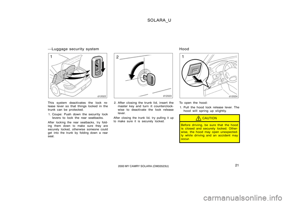 TOYOTA SOLARA 2000   (in English) Owners Manual SOLARA_U
212000 MY CAMRY SOLARA (OM33523U)
Luggage security system
This system deactivates the lock re-
lease lever so that things locked in the
trunk can be protected.
1. Coupe: Push down the securi