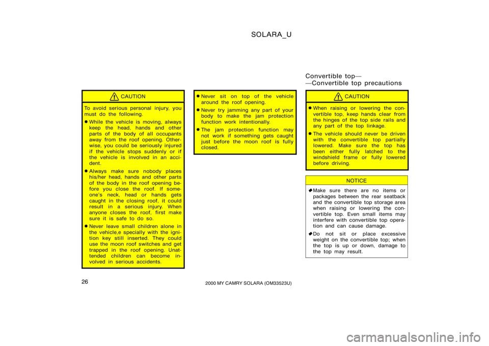 TOYOTA SOLARA 2000   (in English) Owners Manual SOLARA_U
262000 MY CAMRY SOLARA (OM33523U)
CAUTION
To avoid serious personal  injury, you
must do the following.
While the vehicle is moving, always
keep the head, hands and other
parts of the body o