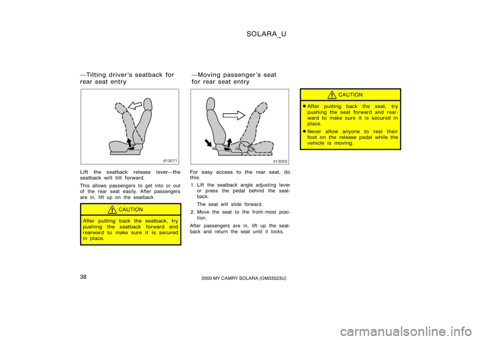 TOYOTA SOLARA 2000   (in English) Owners Guide SOLARA_U
382000 MY CAMRY SOLARA (OM33523U)
Lift the seatback release leverthe
seatback will tilt forward.
This allows passengers to get into or out
of the rear seat easily. After passengers
are in, l