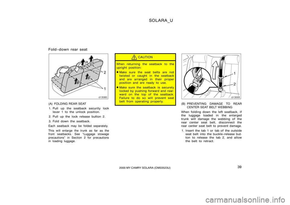 TOYOTA SOLARA 2000   (in English) Service Manual SOLARA_U
392000 MY CAMRY SOLARA (OM33523U)
Fold−down rear seat
(A) FOLDING REAR SEAT
1. Pull up the seatback security lock lever 1 to the unlock position.
2. Pull up the lock release button 2.
3. Fo