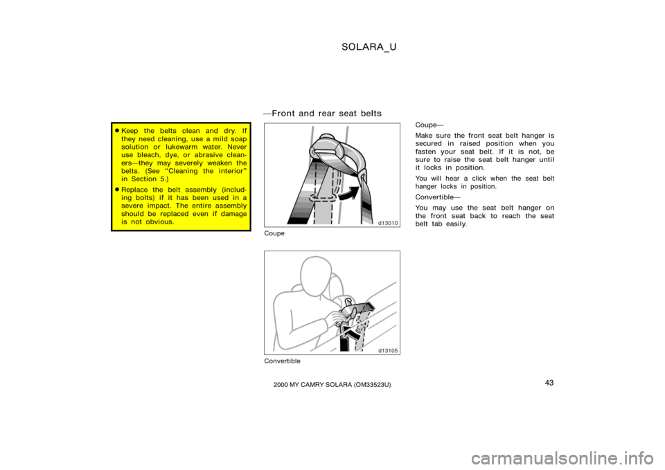 TOYOTA SOLARA 2000   (in English) Service Manual SOLARA_U
432000 MY CAMRY SOLARA (OM33523U)
Keep the belts clean and dry. If
they need cleaning, use a mild soap
solution or lukewarm water. Never
use bleach, dye, or abrasive clean-
ersthey may seve
