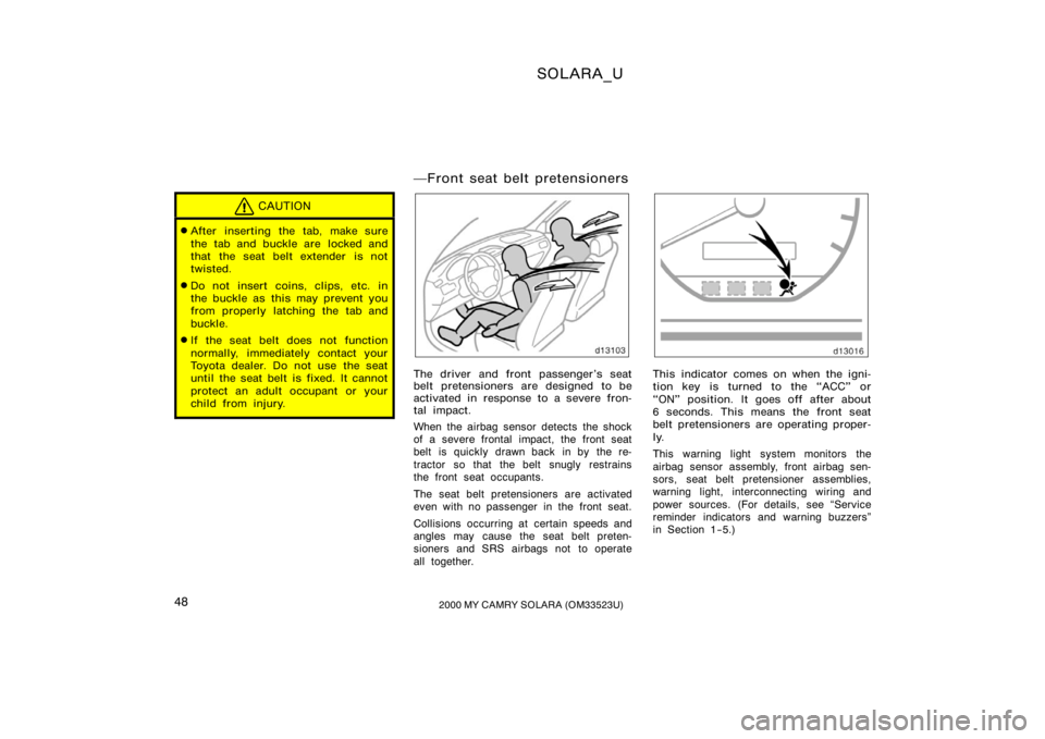 TOYOTA SOLARA 2000   (in English) Service Manual SOLARA_U
482000 MY CAMRY SOLARA (OM33523U)
CAUTION
After inserting the tab, make sure
the tab and buckle are locked and
that the seat belt extender is not
twisted.
Do not insert coins, clips, etc. i