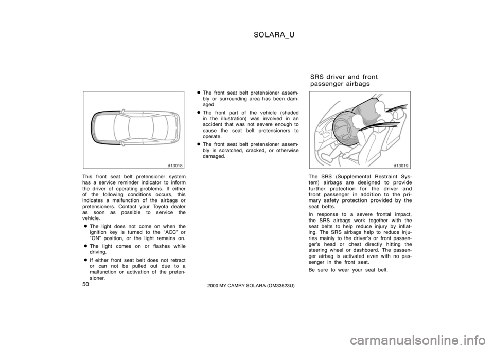 TOYOTA SOLARA 2000   (in English) Workshop Manual SOLARA_U
502000 MY CAMRY SOLARA (OM33523U)
This front seat belt pretensioner system
has a service reminder indicator to inform
the driver of operating problems.  If either
of the following conditions 