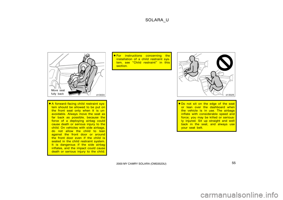 TOYOTA SOLARA 2000   (in English) Workshop Manual SOLARA_U
552000 MY CAMRY SOLARA (OM33523U)
Move seat
fully back
A forward−facing child restraint sys-
tem should be allowed to be put on
the front seat only when it is un-
avoidable. Always move th