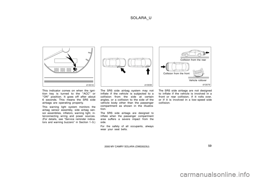 TOYOTA SOLARA 2000   (in English) Repair Manual SOLARA_U
592000 MY CAMRY SOLARA (OM33523U)
This indicator comes on when the igni-
tion key is turned to the ACC" or
ON" position. It goes off after about
6 seconds. This means the SRS side
a