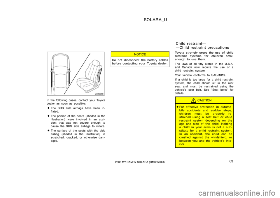 TOYOTA SOLARA 2000   (in English) Repair Manual SOLARA_U
632000 MY CAMRY SOLARA (OM33523U)
In the following cases, contact your Toyota
dealer as soon as possible:
The SRS side airbags have been in-
flated.
The portion of the doors  (shaded  in th