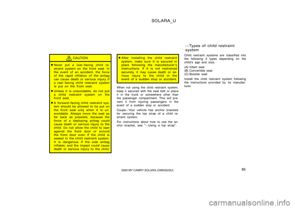 TOYOTA SOLARA 2000   (in English) Repair Manual SOLARA_U
652000 MY CAMRY SOLARA (OM33523U)
CAUTION
Never put a rear−facing child re-
straint system on the front seat. In
the event of an accident, the force
of the rapid inflation of the airbag
ca