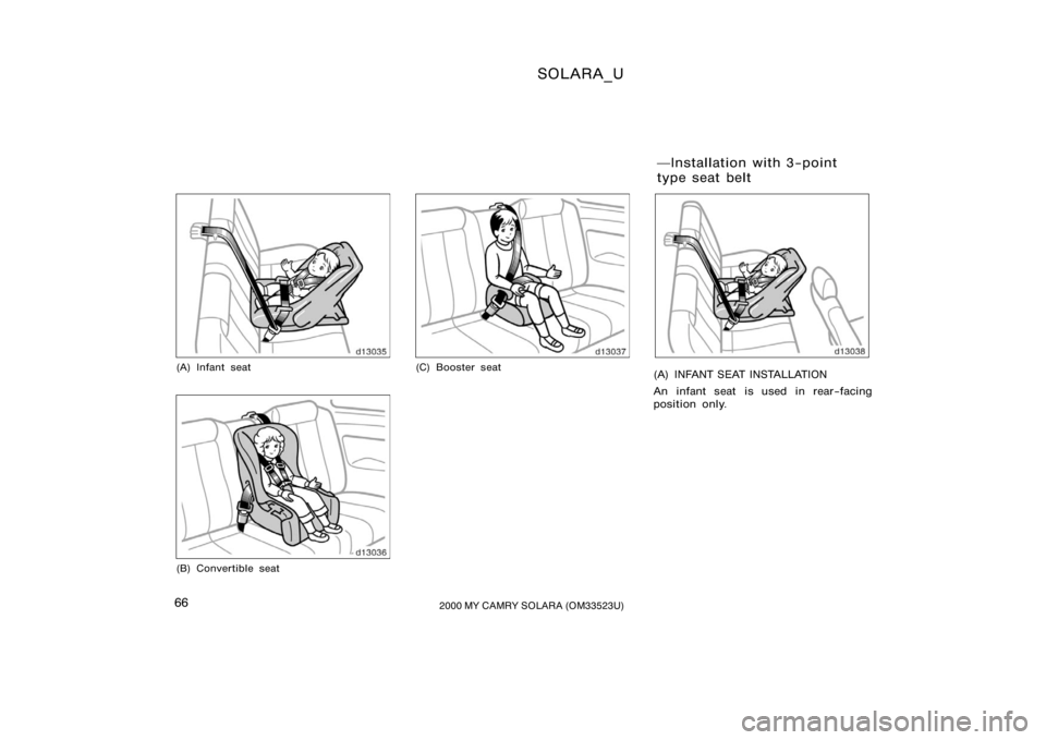 TOYOTA SOLARA 2000   (in English) Repair Manual SOLARA_U
662000 MY CAMRY SOLARA (OM33523U)
(A) Infant seat
(B) Convertible seat
(C) Booster seat(A) INFANT SEAT INSTALLATION
An infant seat is used in rear−facing
position only.
Installation with 3