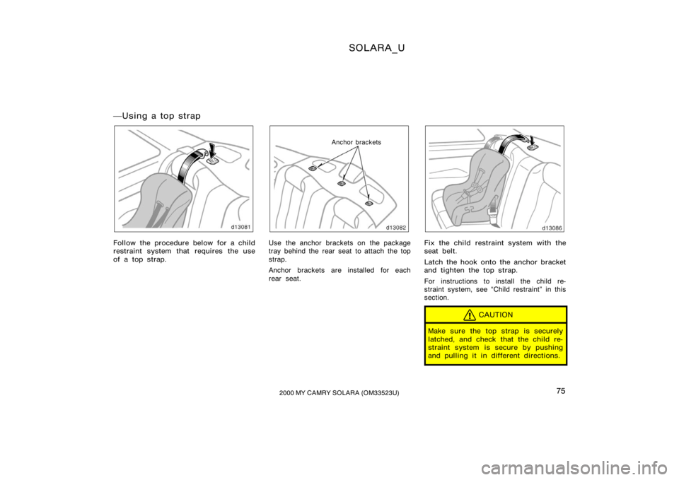 TOYOTA SOLARA 2000   (in English) Manual PDF SOLARA_U
752000 MY CAMRY SOLARA (OM33523U)
 U sin g a to p st rap
Follow the procedure below for a child
restraint system that requires the use
of a top strap.
Anchor brackets
Use the anchor brackets