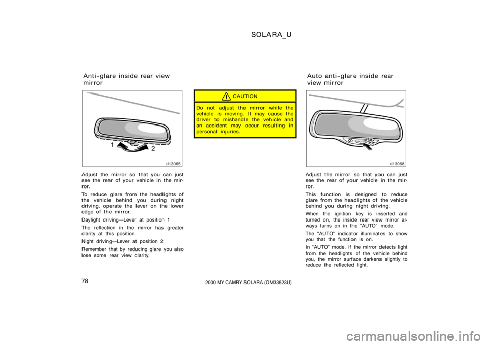 TOYOTA SOLARA 2000   (in English) Manual PDF SOLARA_U
782000 MY CAMRY SOLARA (OM33523U)
Adjust the mirror so that you can just
see the rear of your vehicle in the mir-
ror.
To reduce glare from the headlights of
the vehicle behind you during nig