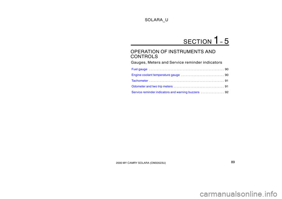 TOYOTA SOLARA 2000  Owners Manual (in English) SOLARA_U
892000 MY CAMRY SOLARA (OM33523U)
OPERATION OF INSTRUMENTS AND
CONTROLS
Gauges, Meters and Service reminder indicators
Fuel gauge 90
. . . . . . . . . . . . . . . . . . . . . . . . . . . . . 
