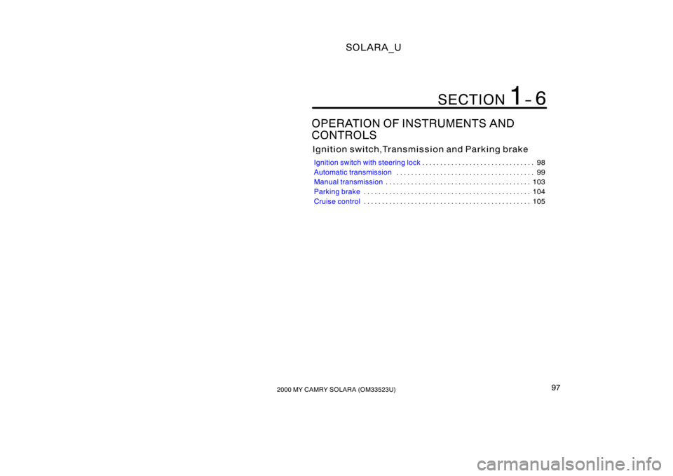 TOYOTA SOLARA 2000  Owners Manual (in English) SOLARA_U
972000 MY CAMRY SOLARA (OM33523U)
OPERATION OF INSTRUMENTS AND
CONTROLS
Ignition switch,Transmission and Parking brake
Ignition switch with steering lock 98
. . . . . . . . . . . . . . . . . 