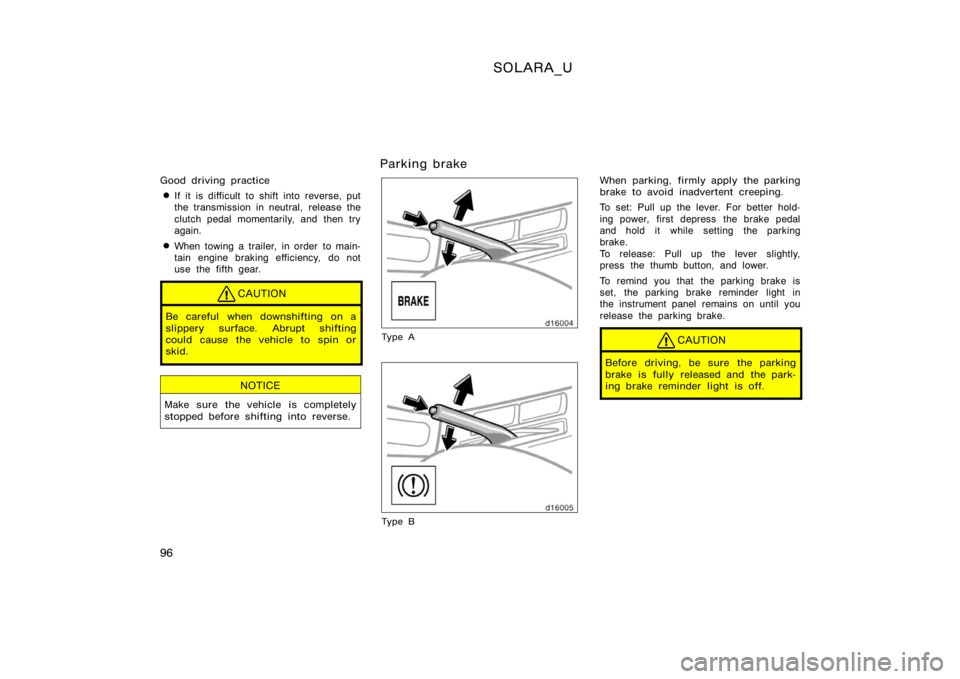 TOYOTA SOLARA 2000  Owners Manual (in English) SOLARA_U
96
Good driving practice
If it is difficult to shift into reverse, put
the transmission in neutral, release the
clutch pedal momentarily, and then try
again.
When towing a trailer, in order