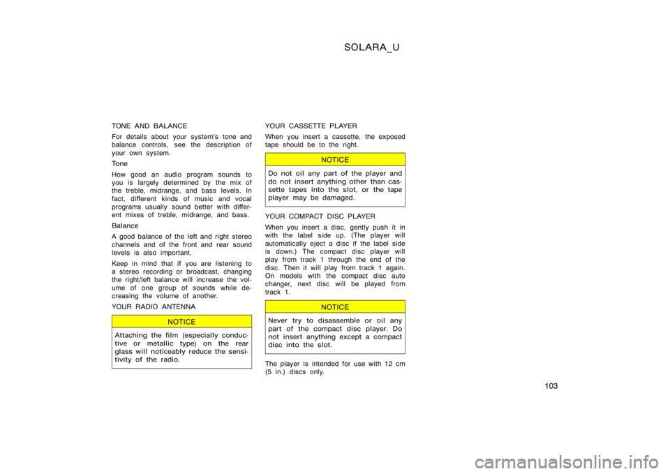 TOYOTA SOLARA 2000  Owners Manual (in English) SOLARA_U
103
TONE AND BALANCE
For details about your system’s tone and
balance controls, see the description of
your own system.
Tone
How good an audio program sounds to
you is largely determined by