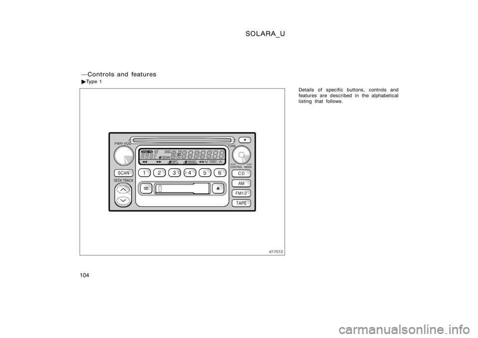 TOYOTA SOLARA 2000  Owners Manual (in English) SOLARA_U
104
Details of specific buttons, controls and
features are described in the alphabetical
listing that follows.
Controls and features
Ty p e  1 