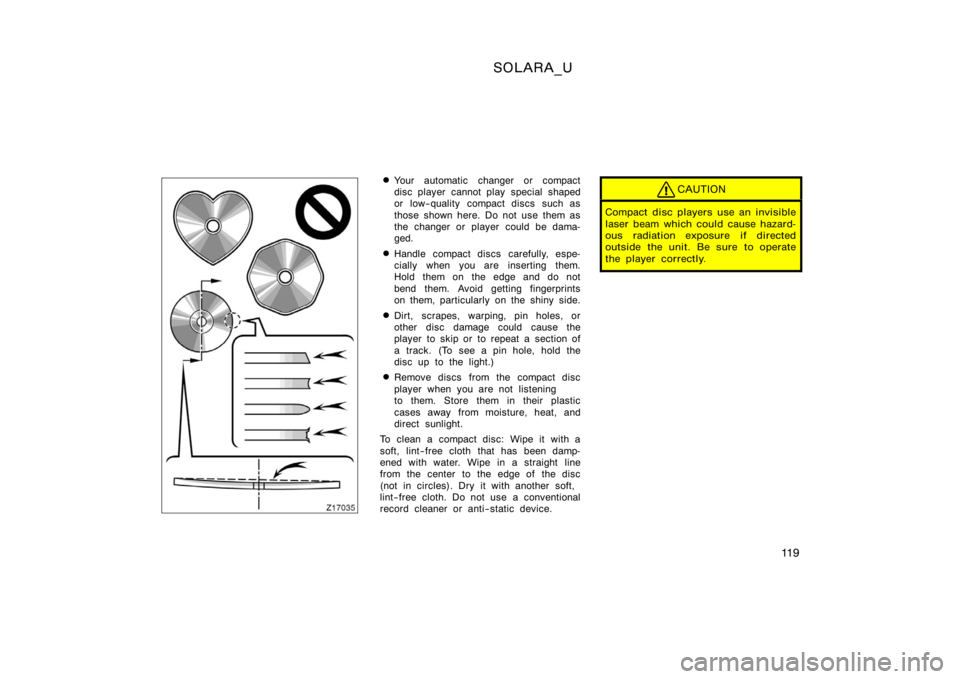 TOYOTA SOLARA 2000  Owners Manual (in English) SOLARA_U
11 9
Your automatic changer or compact
disc player cannot play special shaped
or low−quality compact discs such as
those shown here. Do not use them as
the changer or player could be dama-