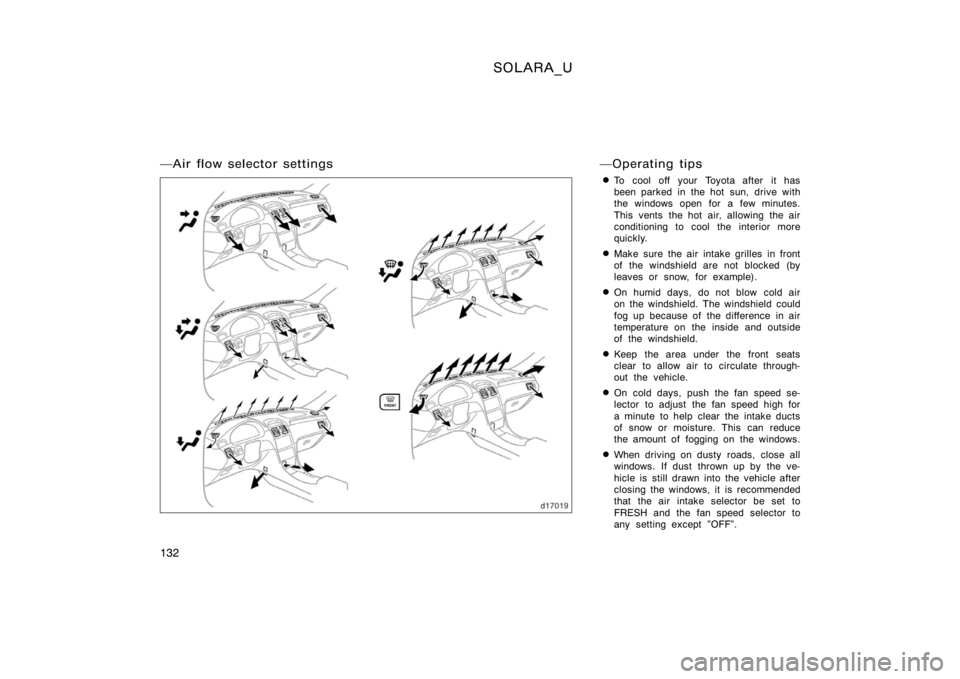 TOYOTA SOLARA 2000  Owners Manual (in English) SOLARA_U
132
Air flow selector settingsOperating tips
To cool off your Toyota after it has
been parked in the hot sun, drive with
the windows open for a few minutes.
This vents the hot air, allowin