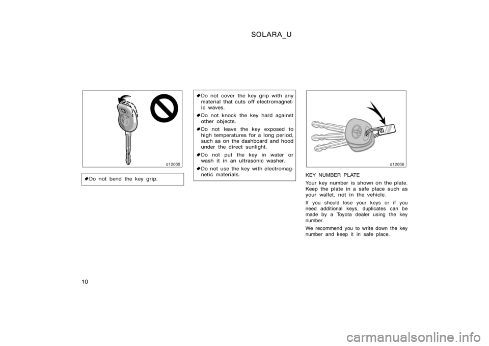 TOYOTA SOLARA 2000   (in English) User Guide SOLARA_U
10
Do not bend the key grip.
Do not cover the key grip with any
material that cuts off electromagnet-
ic waves.
 Do not knock the key hard against
other objects.
 Do not leave the key exp