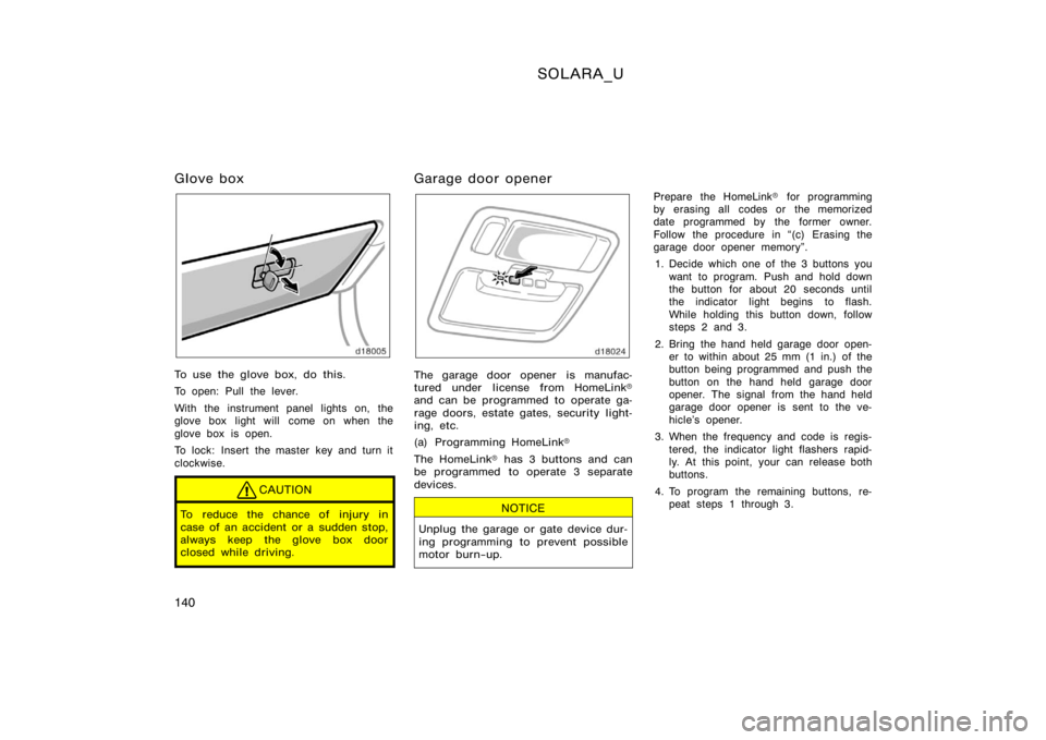 TOYOTA SOLARA 2000  Owners Manual (in English) SOLARA_U
140
Glove box
To use the glove box, do this.
To open: Pull the lever.
With the instrument panel lights on, the
glove box light will  come on when the
glove box is open.
To lock: Insert the ma