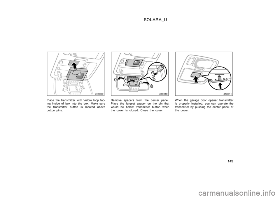 TOYOTA SOLARA 2000  Owners Manual (in English) SOLARA_U
143
Place the transmitter with Velcro loop fac-
ing inside of box into  the box. Make sure
the transmitter button is located above
button pins.Remove spacers from the center panel.
Place the 
