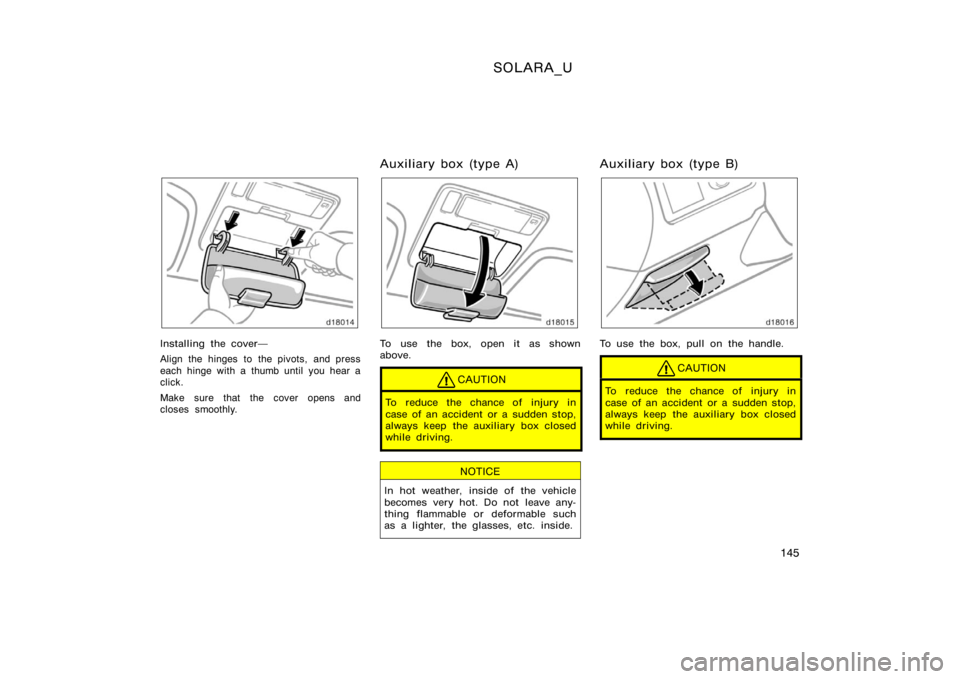 TOYOTA SOLARA 2000  Owners Manual (in English) SOLARA_U
145
Installing the cover
Align the hinges to the pivots, and press
each hinge with a thumb until you hear a
click.
Make sure that the cover opens and
closes smoothly.
Auxiliary box (type A)
