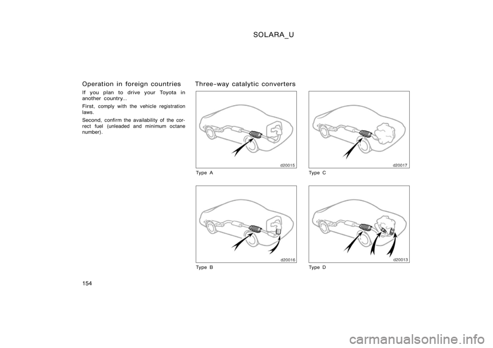 TOYOTA SOLARA 2000  Owners Manual (in English) SOLARA_U
154
Operation in foreign countries
If you plan to drive your Toyota in
another country...
First, comply with the vehicle registration
laws.
Second,  confirm the availability of the cor-
rect 
