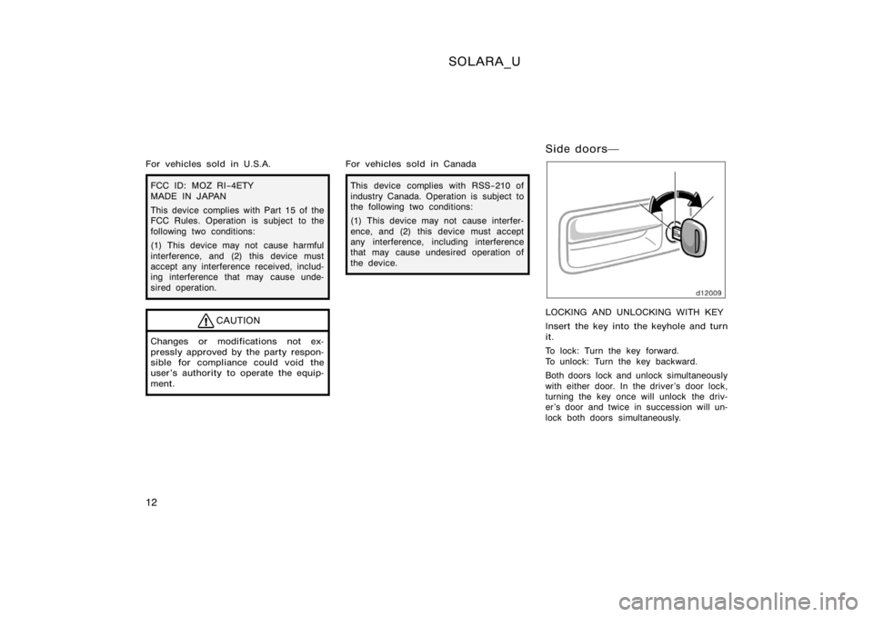 TOYOTA SOLARA 2000   (in English) User Guide SOLARA_U
12
For vehicles sold in U.S.A.
FCC ID: MOZ RI−4ETY
MADE IN JAPAN
This device complies with Part 15 of the
FCC Rules. Operation is subject to the
following two conditions:
(1) This device ma