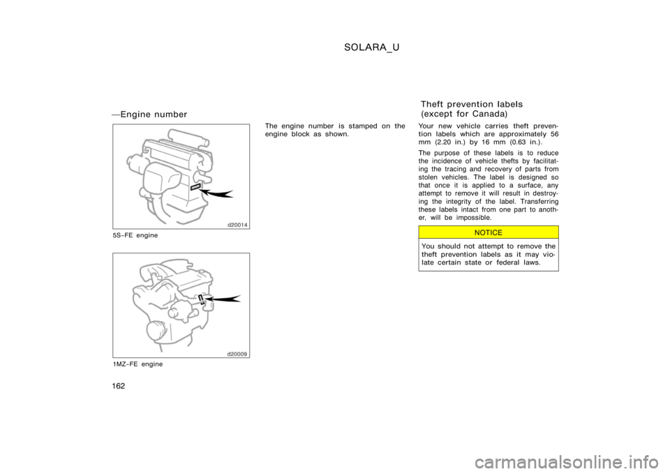 TOYOTA SOLARA 2000  Owners Manual (in English) SOLARA_U
162
Engine number
5S−FE engine
1MZ−FE engine
The engine number  is stamped on the
engine block as shown.Your new vehicle carries theft preven-
tion labels which are approximately 56
mm (