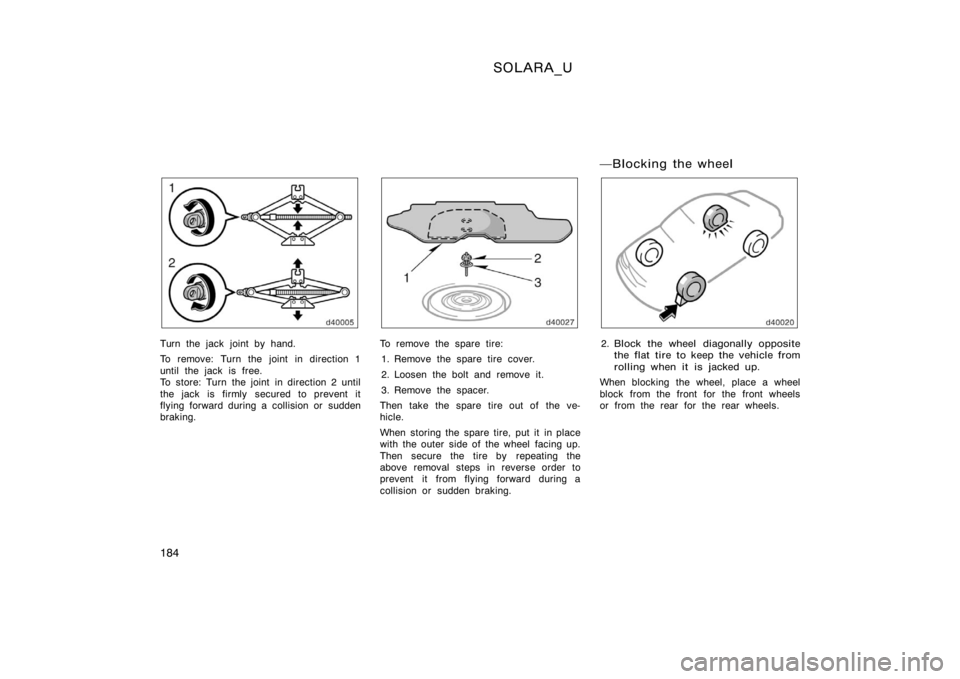 TOYOTA SOLARA 2000  Owners Manual (in English) SOLARA_U
184
Turn the jack joint by hand.
To remove: Turn the joint in direction 1
until the jack is free.
To store: Turn the joint in direction 2 until
the jack is firmly secured to prevent it
flying
